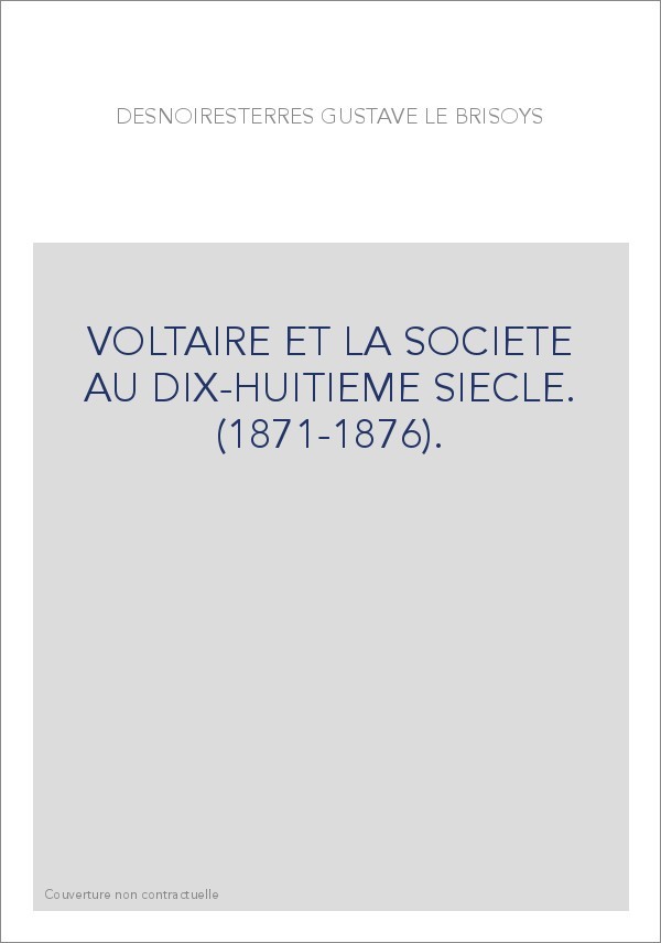 VOLTAIRE ET LA SOCIETE AU DIX-HUITIEME SIECLE. (1871-1876).