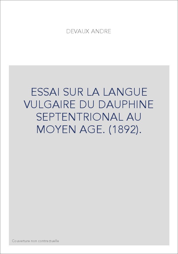 ESSAI SUR LA LANGUE VULGAIRE DU DAUPHINE SEPTENTRIONAL AU MOYEN AGE. (1892).