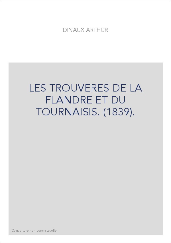 LES TROUVERES DE LA FLANDRE ET DU TOURNAISIS. (1839).