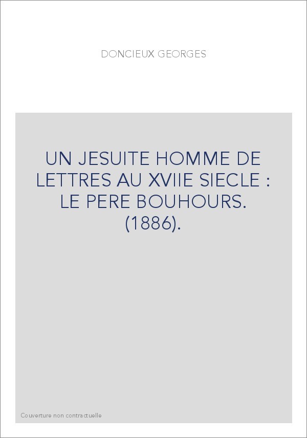 UN JESUITE HOMME DE LETTRES AU XVIIE SIECLE : LE PERE BOUHOURS. (1886).