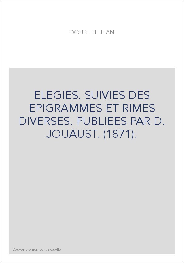 ELEGIES. SUIVIES DES EPIGRAMMES ET RIMES DIVERSES. PUBLIEES PAR D. JOUAUST. (1871).