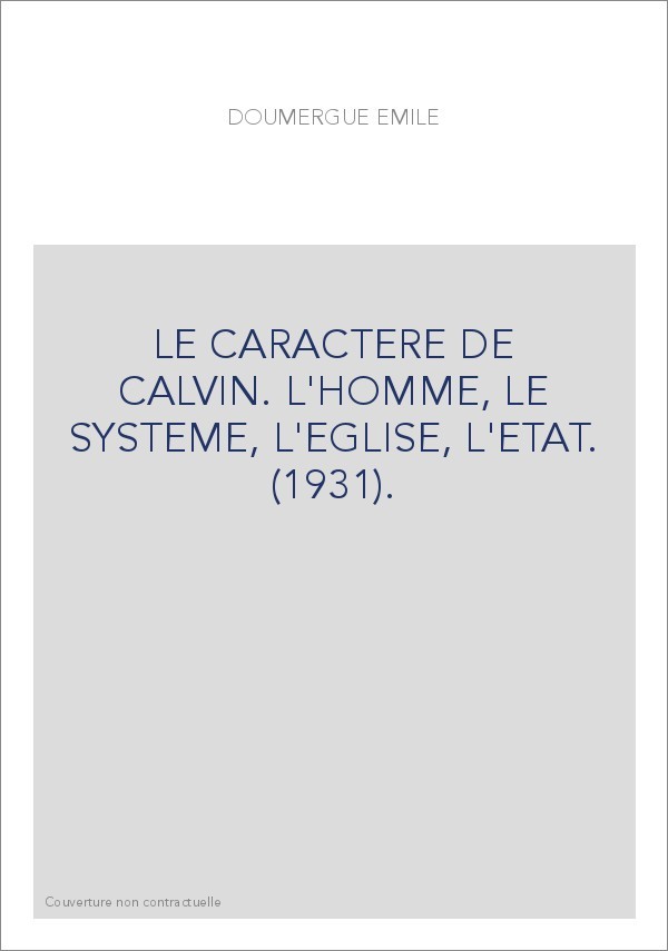 LE CARACTERE DE CALVIN. L'HOMME, LE SYSTEME, L'EGLISE, L'ETAT. (1931).
