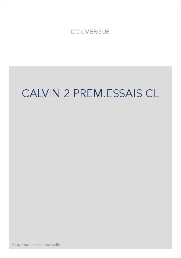 JEAN CALVIN, LES HOMMES ET LES CHOSES DE SON TEMPS. T 2 : LES PREMIERS ESSAIS
