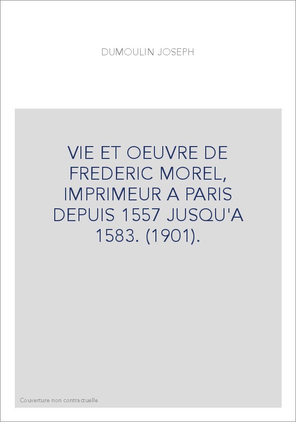 VIE ET OEUVRE DE FREDERIC MOREL, IMPRIMEUR A PARIS DEPUIS 1557 JUSQU'A 1583. (1901).