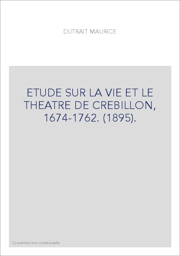 ETUDE SUR LA VIE ET LE THEATRE DE CREBILLON, 1674-1762. (1895).