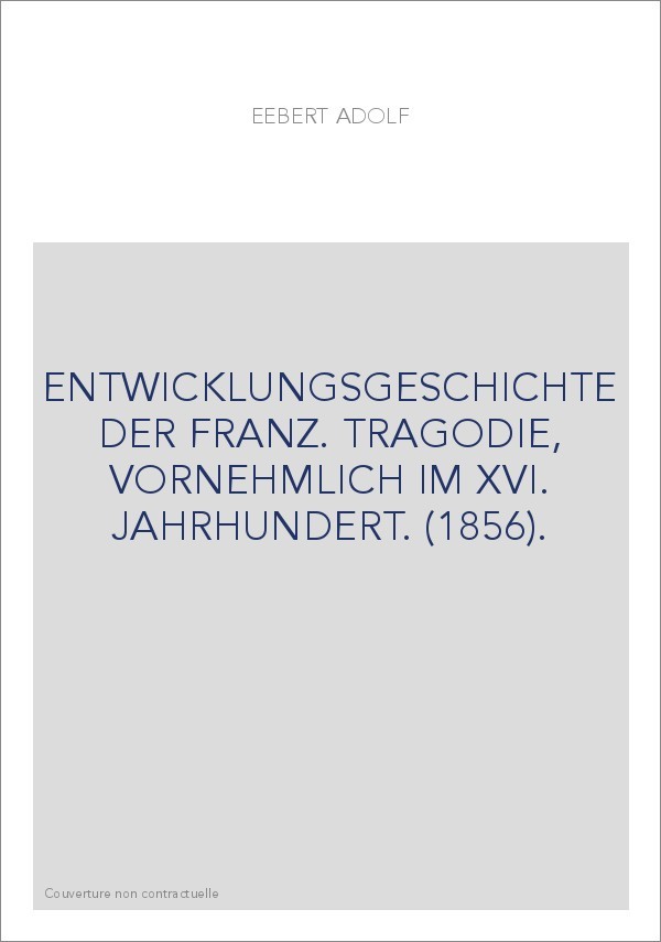 ENTWICKLUNGSGESCHICHTE DER FRANZ. TRAGODIE, VORNEHMLICH IM XVI. JAHRHUNDERT. (1856).