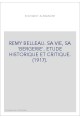 REMY BELLEAU. SA VIE, SA "BERGERIE". ETUDE HISTORIQUE ET CRITIQUE. (1917).