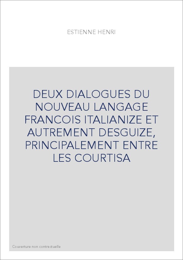DEUX DIALOGUES DU NOUVEAU LANGAGE FRANCOIS ITALIANIZE ET AUTREMENT DESGUIZE, PRINCIPALEMENT ENTRE LES COURTISA