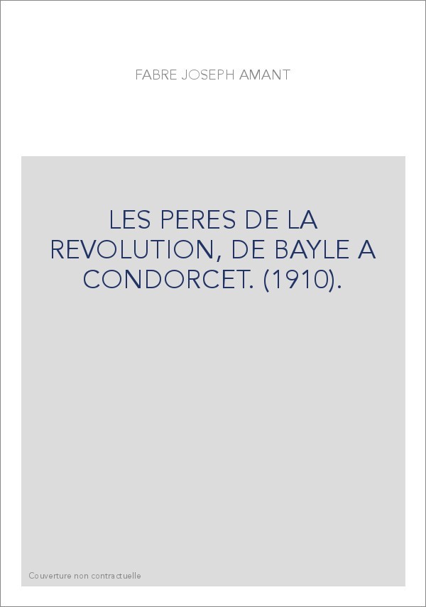 LES PERES DE LA REVOLUTION, DE BAYLE A CONDORCET. (1910).