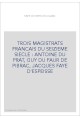 TROIS MAGISTRATS FRANCAIS DU SEIZIEME SIECLE : ANTOINE DU PRAT, GUY DU FAUR DE PIBRAC, JACQUES FAYE D'ESPEISS