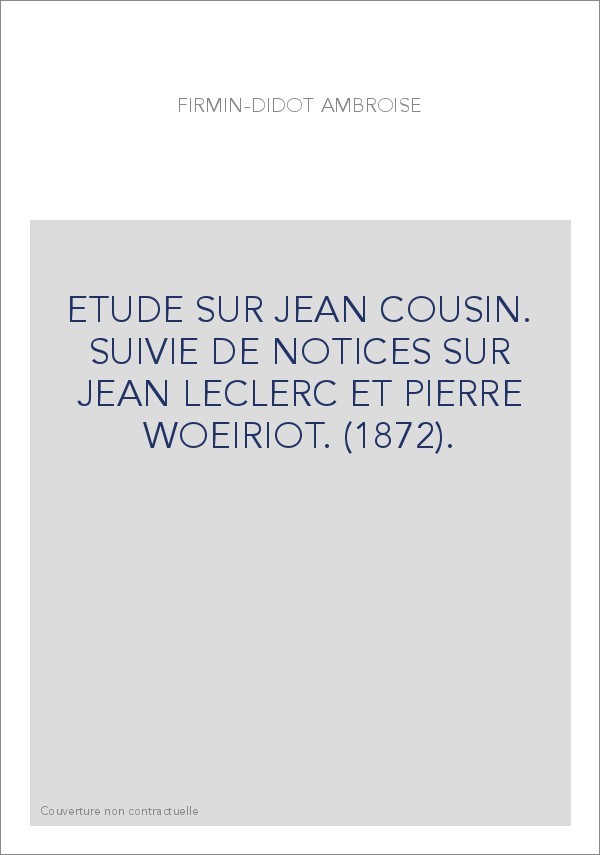 ETUDE SUR JEAN COUSIN. SUIVIE DE NOTICES SUR JEAN LECLERC ET PIERRE WOEIRIOT. (1872).
