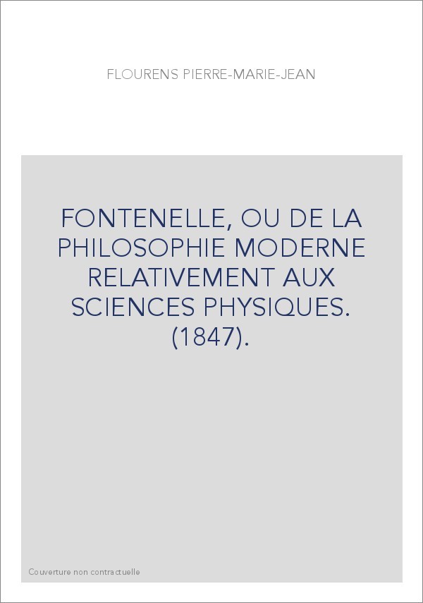 FONTENELLE, OU DE LA PHILOSOPHIE MODERNE RELATIVEMENT AUX SCIENCES PHYSIQUES. (1847).