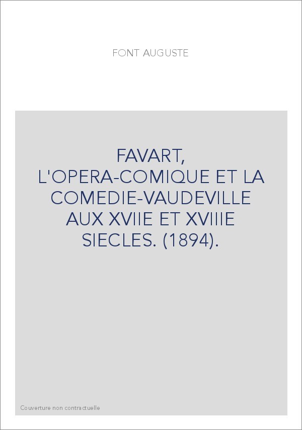 FAVART, L'OPERA-COMIQUE ET LA COMEDIE-VAUDEVILLE AUX XVIIE ET XVIIIE SIECLES. (1894).