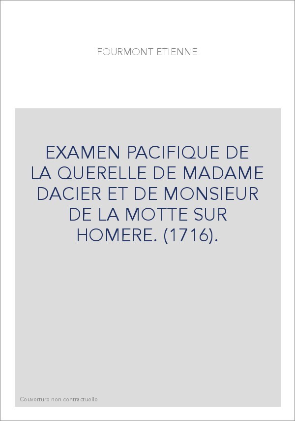 EXAMEN PACIFIQUE DE LA QUERELLE DE MADAME DACIER ET DE MONSIEUR DE LA MOTTE SUR HOMERE. (1716).