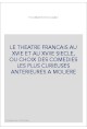 LE THEATRE FRANCAIS AU XVIE ET AU XVIIE SIECLE, OU CHOIX DES COMEDIES LES PLUS CURIEUSES ANTERIEURES A MOLIERE