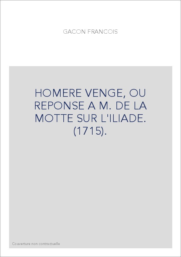 HOMERE VENGE, OU REPONSE A M. DE LA MOTTE SUR L'ILIADE. (1715).