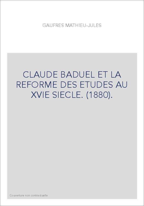 CLAUDE BADUEL ET LA REFORME DES ETUDES AU XVIE SIECLE. (1880).