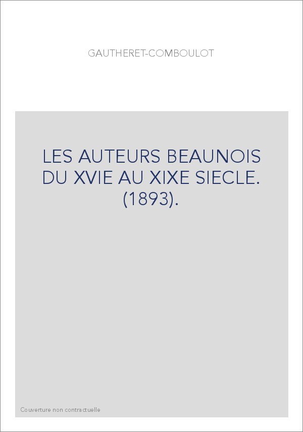 LES AUTEURS BEAUNOIS DU XVIE AU XIXE SIECLE. (1893).