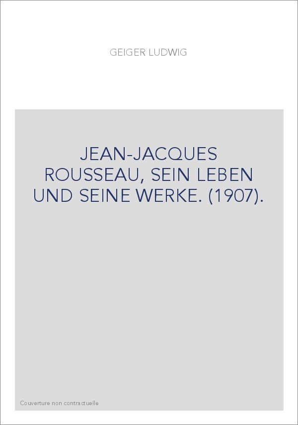 JEAN-JACQUES ROUSSEAU, SEIN LEBEN UND SEINE WERKE. (1907).