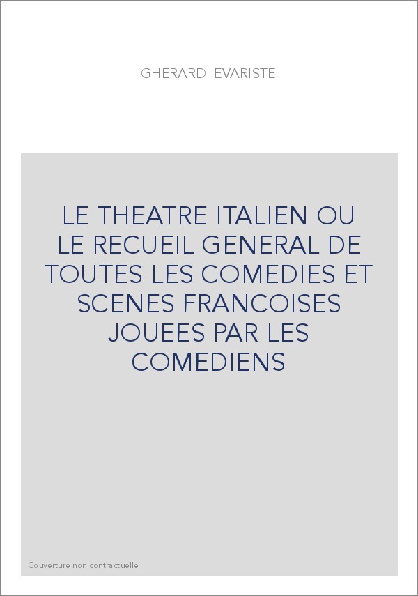 LE THEATRE ITALIEN OU LE RECUEIL GENERAL DE TOUTES LES COMEDIES ET SCENES FRANCOISES JOUEES PAR LES COMEDIENS
