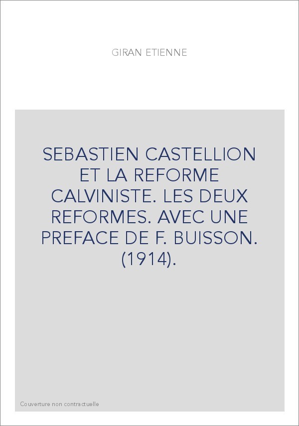 SEBASTIEN CASTELLION ET LA REFORME CALVINISTE. LES DEUX REFORMES. AVEC UNE PREFACE DE F. BUISSON. (1914).