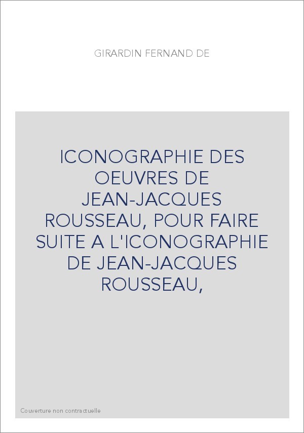 ICONOGRAPHIE DES OEUVRES DE JEAN-JACQUES ROUSSEAU, POUR FAIRE SUITE A L'ICONOGRAPHIE DE JEAN-JACQUES ROUSSEAU