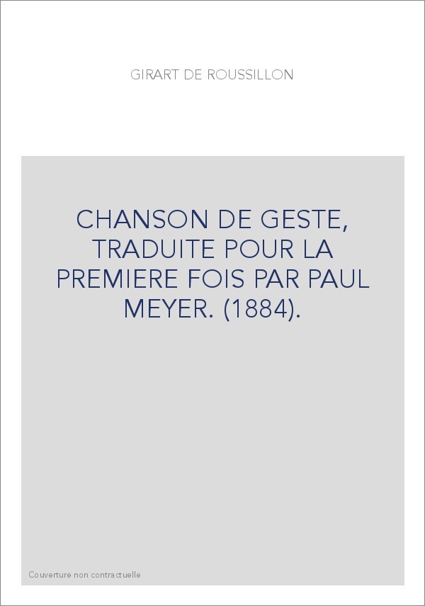 GIRART DE ROUSSILLON. CHANSON DE GESTE, TRADUITE POUR LA PREMIERE FOIS PAR PAUL MEYER. (1884).