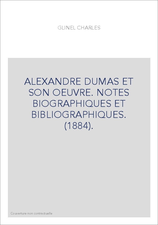 ALEXANDRE DUMAS ET SON OEUVRE. NOTES BIOGRAPHIQUES ET BIBLIOGRAPHIQUES. (1884).