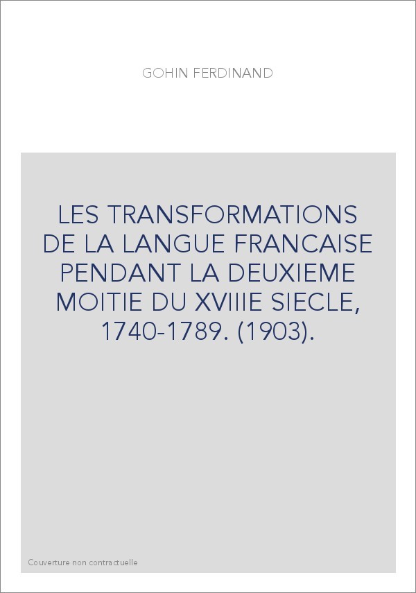 LES TRANSFORMATIONS DE LA LANGUE FRANCAISE PENDANT LA DEUXIEME MOITIE DU XVIIIE SIECLE, 1740-1789. (1903).