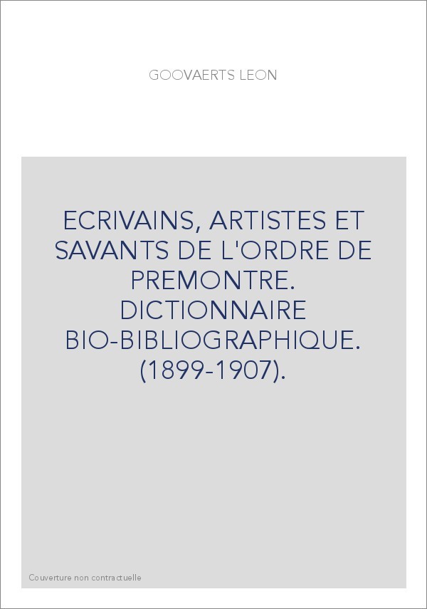 ECRIVAINS, ARTISTES ET SAVANTS DE L'ORDRE DE PREMONTRE. DICTIONNAIRE BIO-BIBLIOGRAPHIQUE.(1899-1907)
