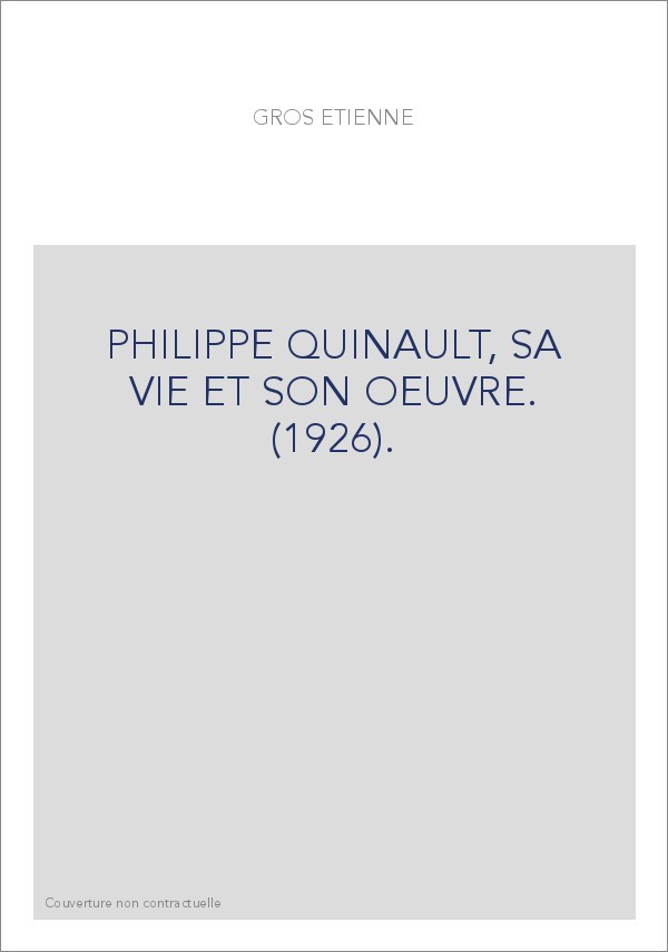 PHILIPPE QUINAULT, SA VIE ET SON OEUVRE. (1926).