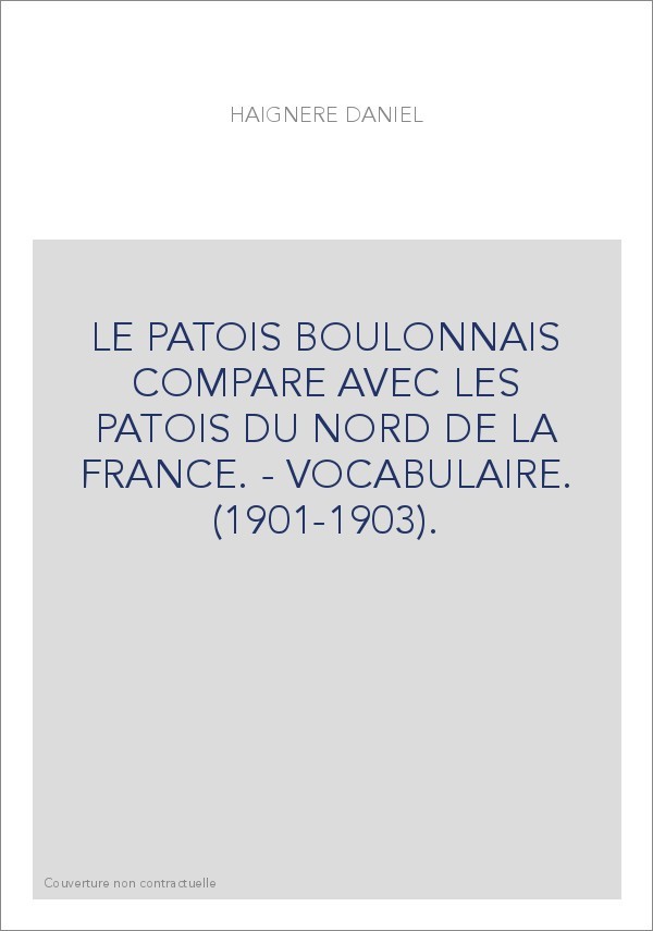 LE PATOIS BOULONNAIS COMPARE AVEC LES PATOIS DU NORD DE LA FRANCE. - VOCABULAIRE. (1901-1903).