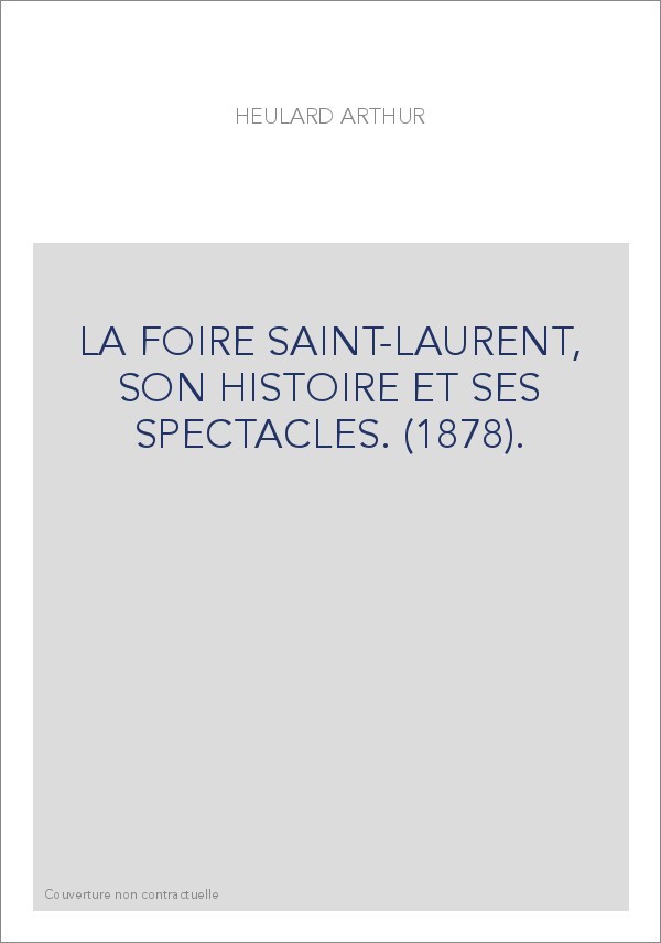 LA FOIRE SAINT-LAURENT, SON HISTOIRE ET SES SPECTACLES. (1878).
