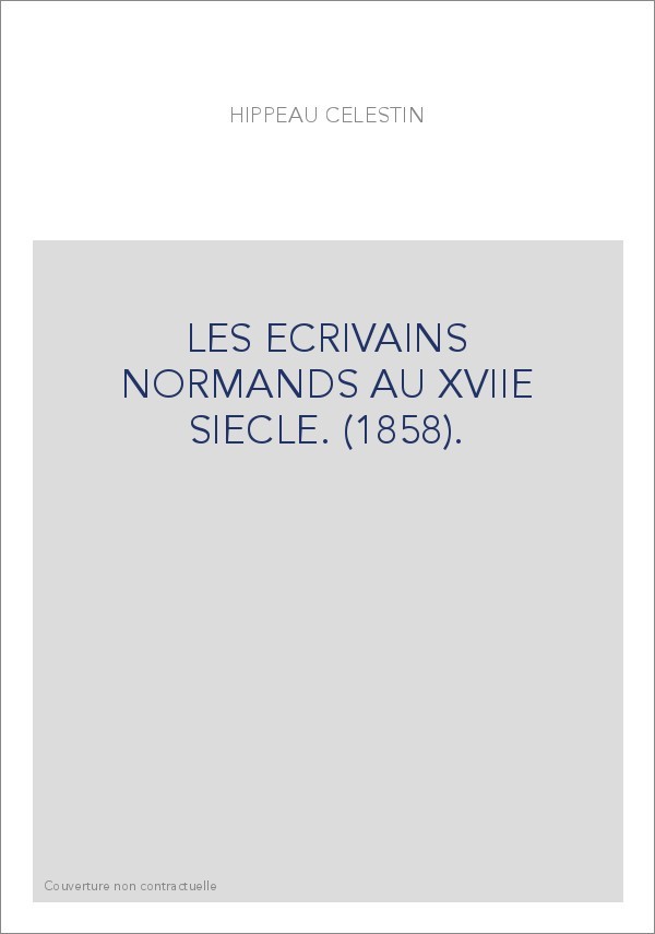 LES ECRIVAINS NORMANDS AU XVIIE SIECLE. (1858).