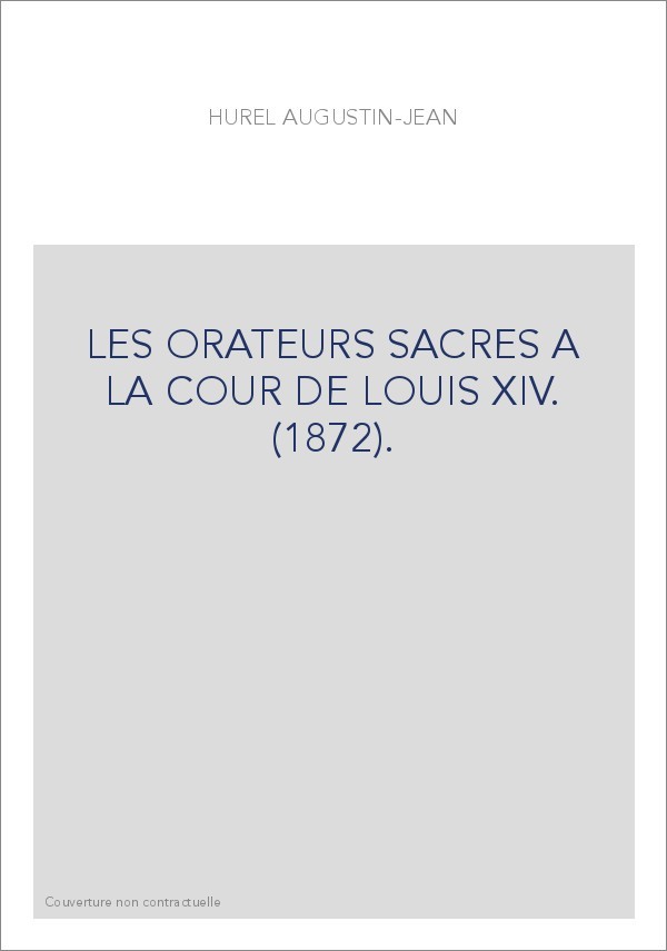 LES ORATEURS SACRES A LA COUR DE LOUIS XIV. (1872).