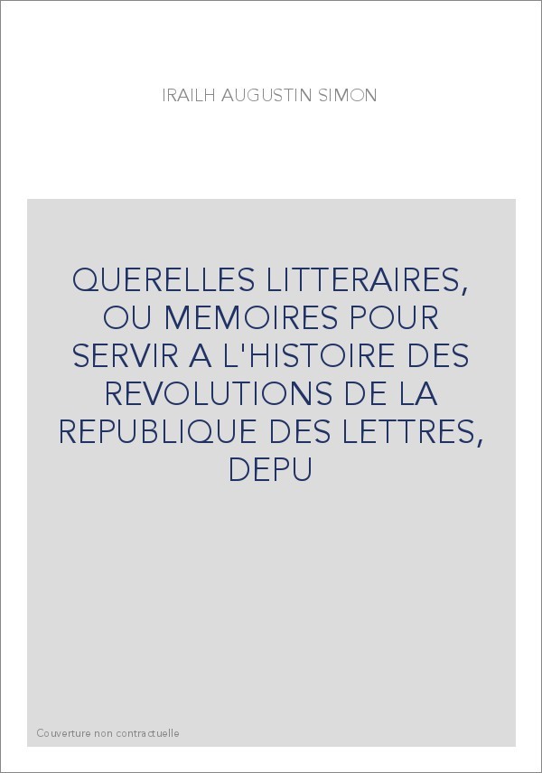 QUERELLES LITTERAIRES, OU MEMOIRES POUR SERVIR A L'HISTOIRE DES REVOLUTIONS DE LA REPUBLIQUE DES LETTRES,