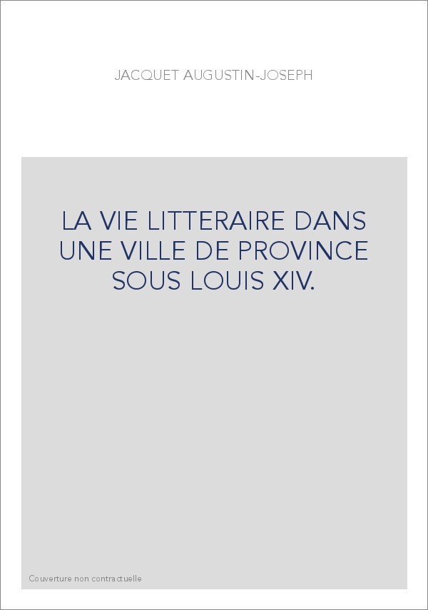 LA VIE LITTERAIRE DANS UNE VILLE DE PROVINCE SOUS LOUIS XIV.