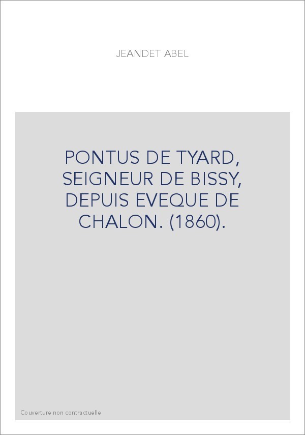 PONTUS DE TYARD, SEIGNEUR DE BISSY, DEPUIS EVEQUE DE CHALON. (1860).