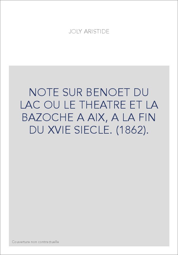 NOTE SUR BENOET DU LAC OU LE THEATRE ET LA BAZOCHE A AIX, A LA FIN DU XVIE SIECLE. (1862).