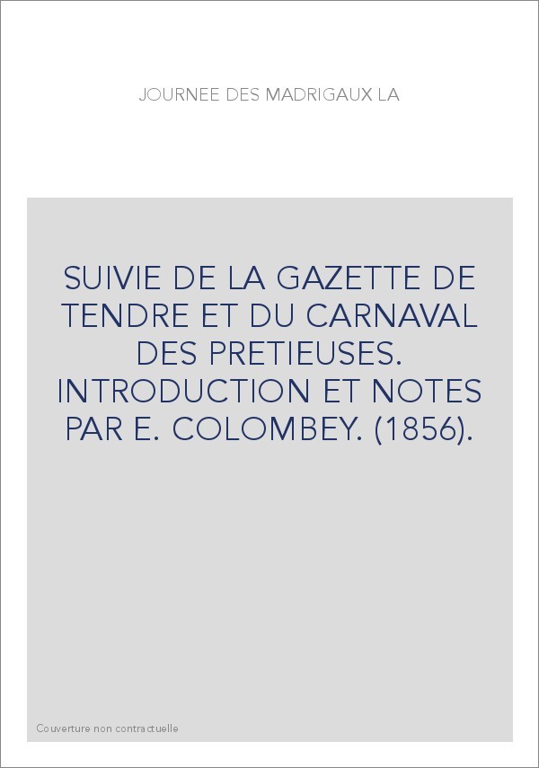 LA JOURNEE DES MADRIGAUX, SUIVIE DE LA "GAZETTE DE TENDRE" ET DU "CARNAVAL DES PRETIEUSES".