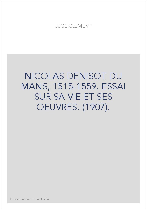 NICOLAS DENISOT DU MANS, 1515-1559. ESSAI SUR SA VIE ET SES OEUVRES. (1907).
