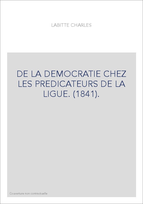 DE LA DEMOCRATIE CHEZ LES PREDICATEURS DE LA LIGUE. (1841).