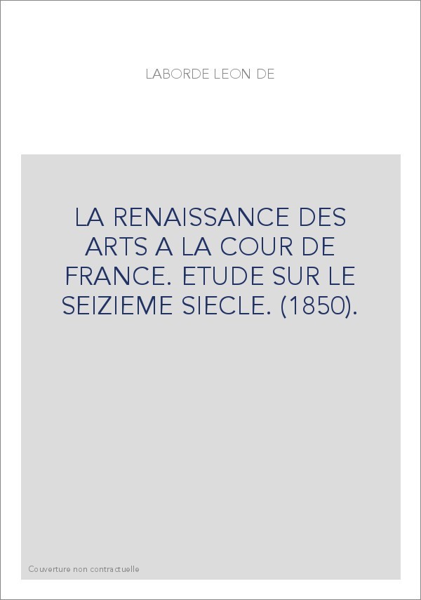 LA RENAISSANCE DES ARTS A LA COUR DE FRANCE. ETUDE SUR LE SEIZIEME SIECLE. (1850).