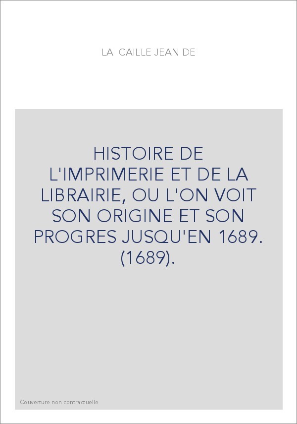 HISTOIRE DE L'IMPRIMERIE ET DE LA LIBRAIRIE, OU L'ON VOIT SON ORIGINE ET SON PROGRES JUSQU'EN 1689. (1689).