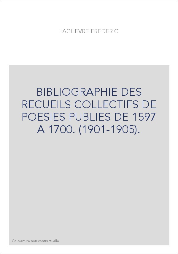 BIBLIOGRAPHIE DES RECUEILS COLLECTIFS DE POESIES PUBLIES DE 1597 A 1700. (1901-1905).