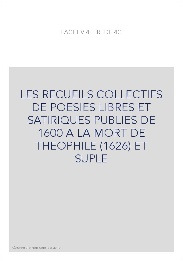 LES RECUEILS COLLECTIFS DE POESIES LIBRES ET SATIRIQUES PUBLIES DE 1600 A LA MORT DE THEOPHILE