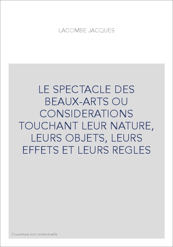 LE SPECTACLE DES BEAUX-ARTS OU CONSIDERATIONS TOUCHANT LEUR NATURE, LEURS OBJETS, LEURS EFFETS ET LEURS REGLES