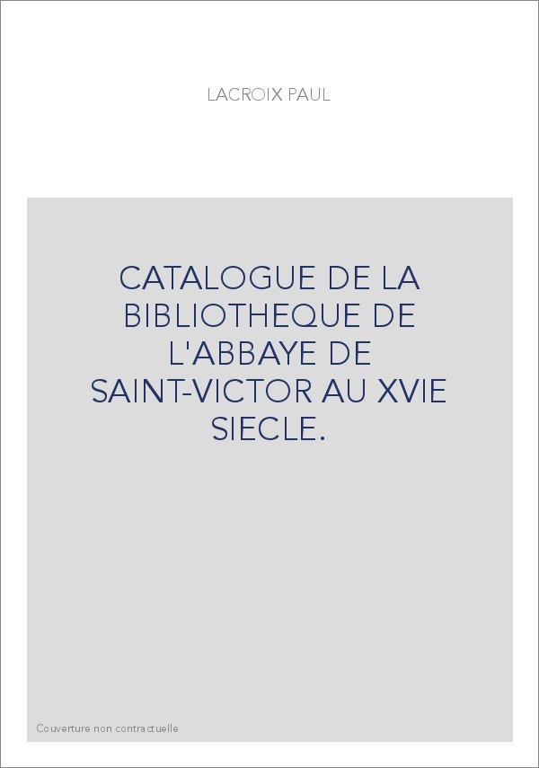 CATALOGUE DE LA BIBLIOTHEQUE DE L'ABBAYE DE SAINT-VICTOR AU XVIE SIECLE.