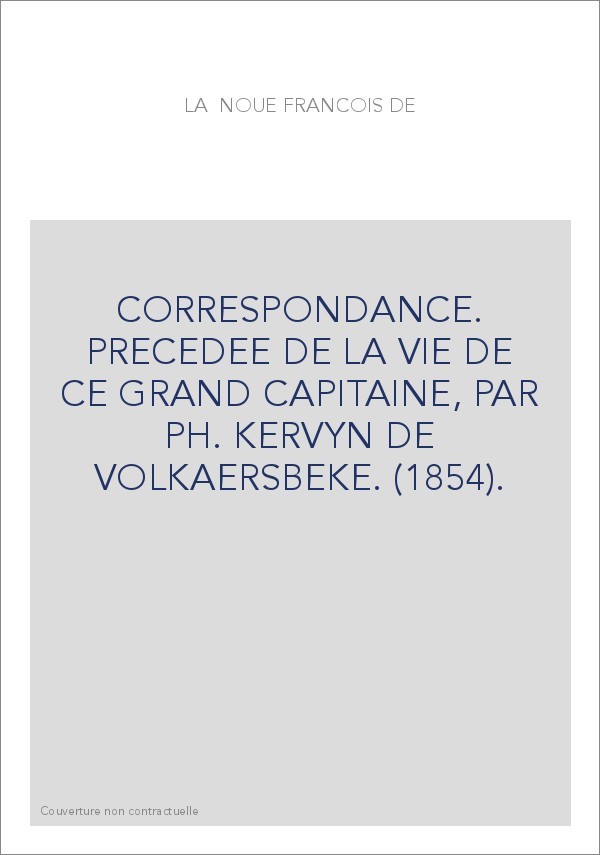 CORRESPONDANCE. PRECEDEE DE LA VIE DE CE GRAND CAPITAINE, PAR PH. KERVYN DE VOLKAERSBEKE. (1854).