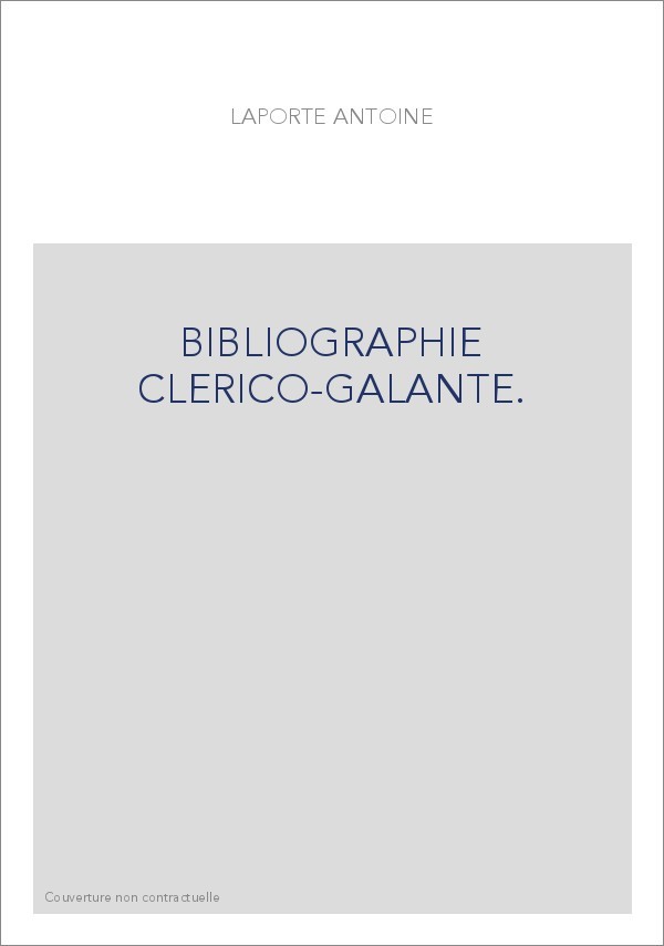 BIBLIOGRAPHIE CLERICO-GALANTE. OUVRAGES GALANTS OU SINGULIERS SUR L'AMOUR, LES FEMMES, LE MARIAGE,